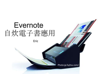 Eric
Photo:jp.fujitsu.com/
Evernote
自炊電子書應用
 