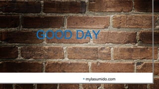GOOD DAY
•mylasumido.com
 