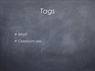 Tags
Why?
Classroom Use
 