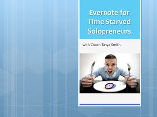 Evernote for
  Time Starved
  Solopreneurs
with Coach Tanya Smith
 