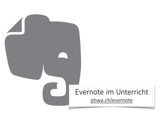 Evernote im Unterricht
phwa.ch/evernote
 