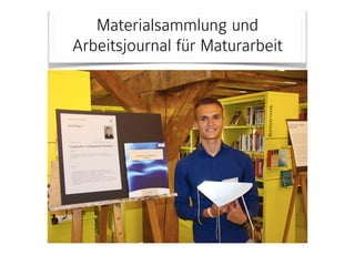 Materialsammlung und
Arbeitsjournal für Maturarbeit
 