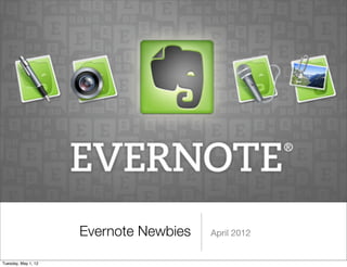 Evernote Newbies   April 2012


Tuesday, May 1, 12
 