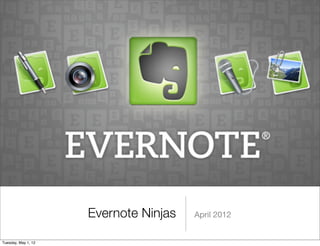 Evernote Ninjas   April 2012


Tuesday, May 1, 12
 