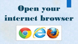 Open your
internet browser
 