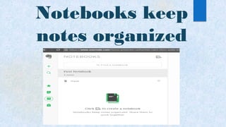 Notebooks keep
notes organized
 