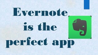 Evernote
is the
perfect app
 