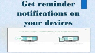 Get reminder
notifications on
your devices
 