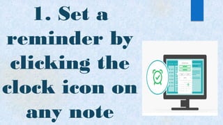 1. Set a
reminder by
clicking the
clock icon on
any note
 