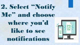 2. Select “Notify
Me” and choose
where you’d
like to see
notifications
 
