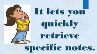 It lets you
quickly
retrieve
specific notes.
 