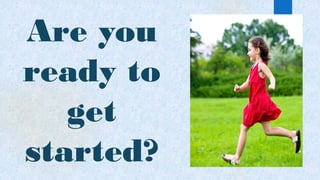 Are you
ready to
get
started?
 