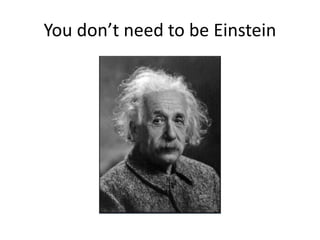 You don’t need to be Einstein 
 