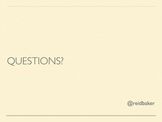 QUESTIONS? 
@reidbaker 
