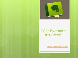 “Get Evernote
– It’s Free!”
http://evernote.com/
 