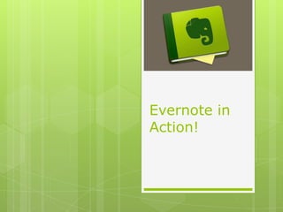 Evernote in
Action!
 