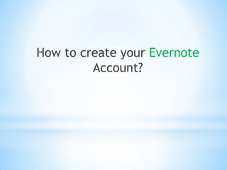 How to create your Evernote
Account?
 