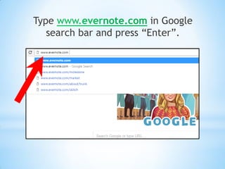 Type www.evernote.com in Google
search bar and press “Enter”.
 