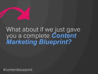 What about if we just gave
you a complete Content
Marketing Blueprint?

#contentblueprint

 