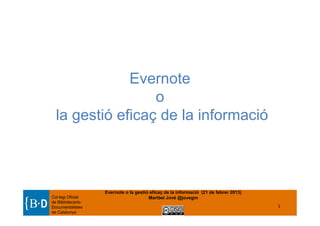 Col·legi Oficial
de Bibliotecaris-
Documentalistes
de Catalunya
Evernote
o
la gestió eficaç de la informació
1
Evernote o la gestió eficaç de la informació (21 de febrer 2013)
Maribel Jové @jovegm
 