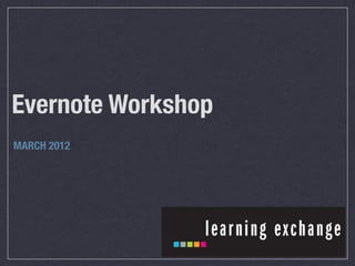 Evernote Workshop
MARCH 2012
 