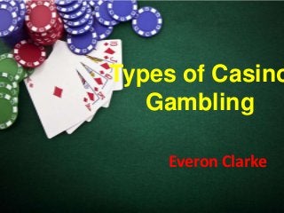 Types of Casino
Gambling
Everon Clarke
 