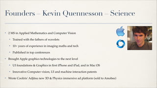 Founders – Kevin Quennesson – Science
✤

2 MS in Applied Mathematics and Computer Vision!
✤

✤

10+ years of experience in...