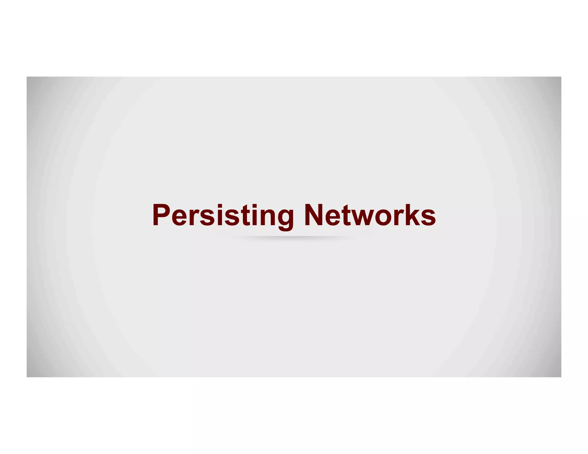 Persisting Networks
 