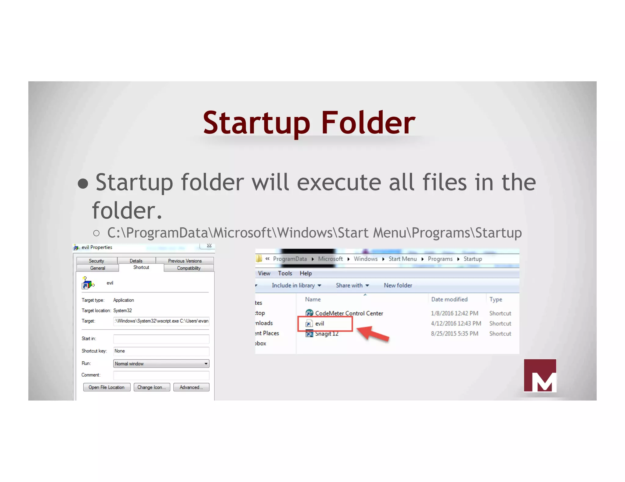 Startup Folder
● Startup folder will execute all files in the
folder.
○  C:ProgramDataMicrosoftWindowsStart MenuProgramsStartup
 