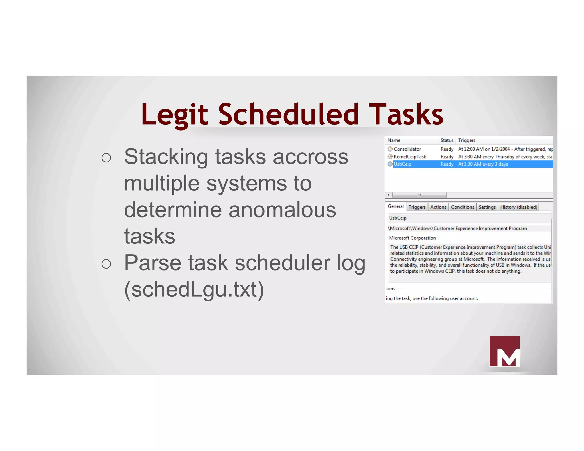 Legit Scheduled Tasks
○  Stacking tasks accross
multiple systems to
determine anomalous
tasks
○  Parse task scheduler log
(schedLgu.txt)
 