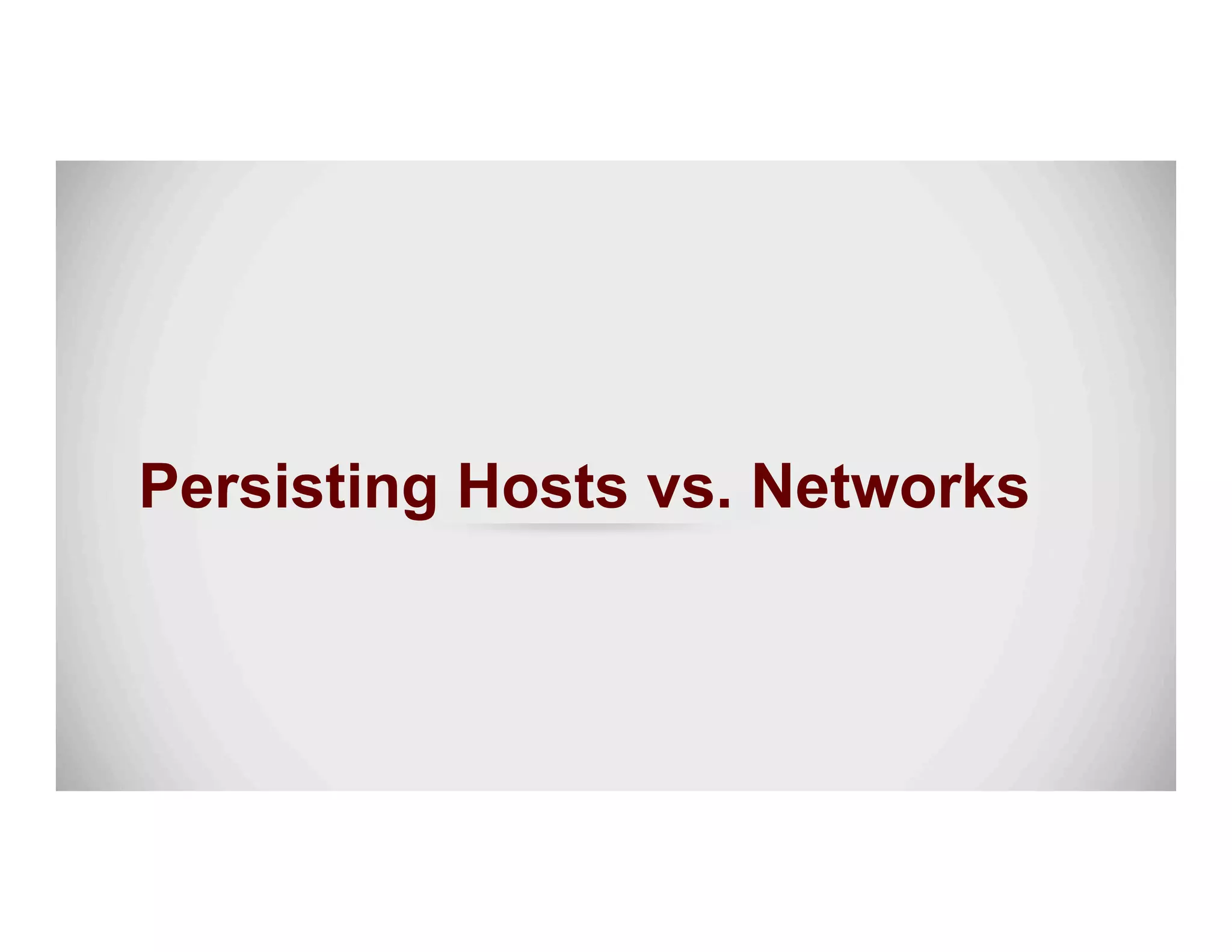 Persisting Hosts vs. Networks
 