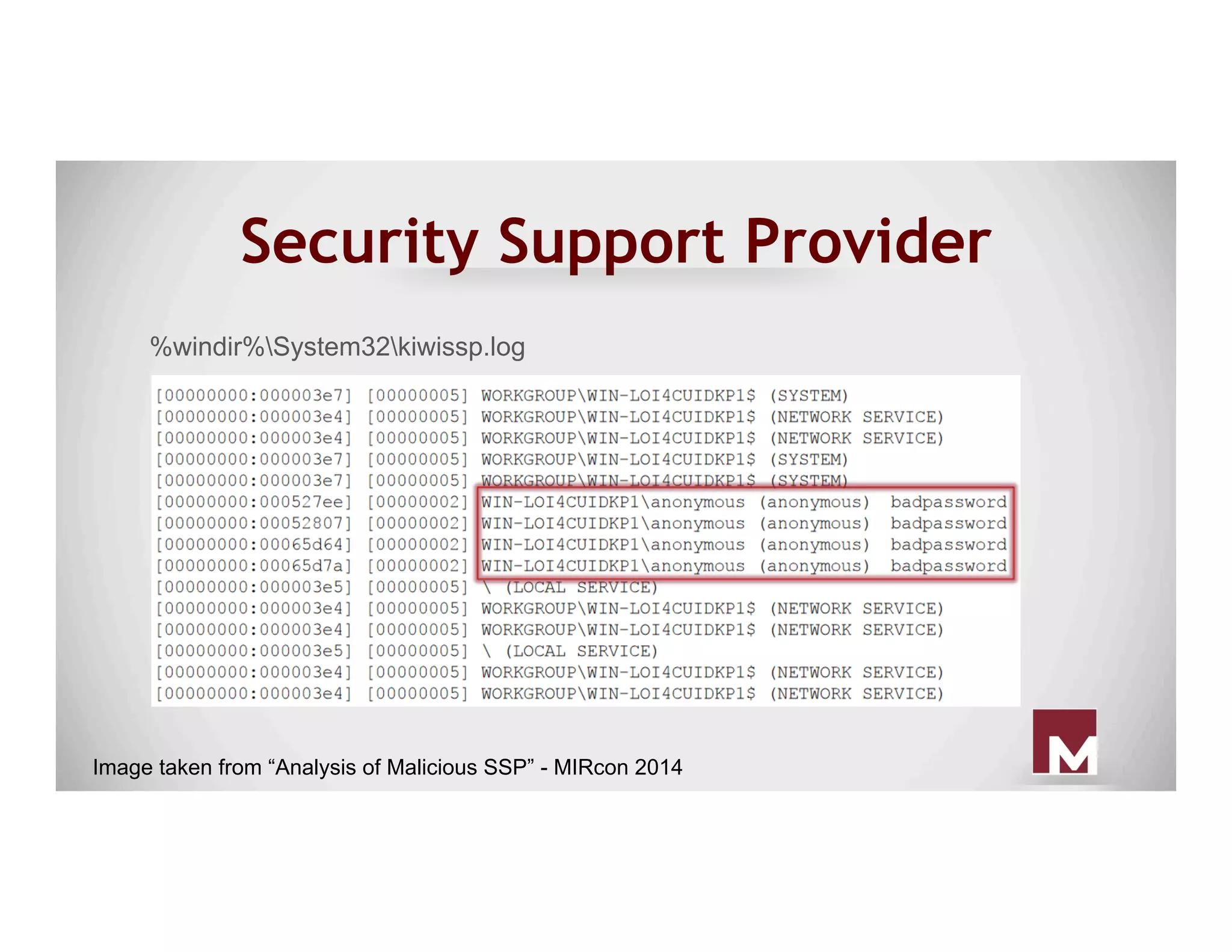 Security Support Provider
%windir%System32kiwissp.log
Image taken from “Analysis of Malicious SSP” - MIRcon 2014
 
