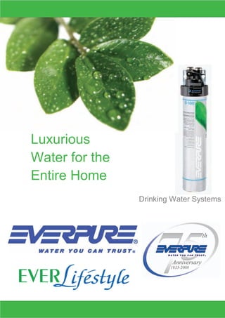Luxurious
Water for the
Entire Home
                Drinking Water Systems
 