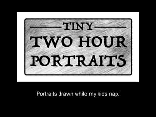 Portraits drawn while my kids nap.
 