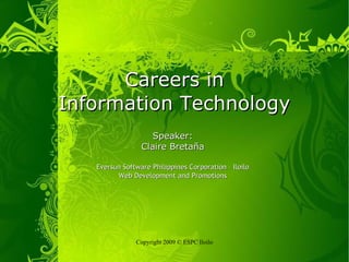 Careers in Information Technology Speaker: Claire Bretaña Eversun Software Philippines Corporation – Iloilo Web Development and Promotions 