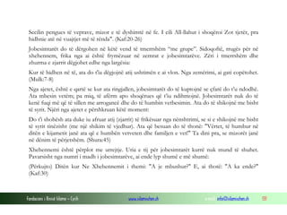 Fondacioni i Rinisë Islame — Cyrih www.islamischen.ch e-mail: info@islamischen.ch 131
Secilin pengues të veprave, mizor e të dyshimtë në fe. I cili All-llahut i shoqëroi Zot tjetër, pra
hidhnie atë në vuajtjet më të rënda". (Kaf:20-26)
Jobesimtarët do të dërgohen në këtë vend të tmerrshëm “me grupe”. Sidoqoftë, rrugës për në
xhehennem, frika nga ai është frymëzuar në zemrat e jobesimtarëve. Zëri i tmerrshëm dhe
zhurma e zjarrit dëgjohet edhe nga largësia:
Kur të hidhen në të, ata do t'ia dëgjojnë atij ushtimën e ai vlon. Nga zemërimi, ai gati copëtohet.
(Mulk:7-8)
Nga ajetet, është e qartë se kur ata ringjallen, jobesimtarët do të kuptojnë se çfarë do t’u ndodhë.
Ata mbesin vetëm; pa miq, të afërm apo shoqërues që t’iu ndihmojnë. Jobesimtarët nuk do të
kenë fuqi më që të sillen me arrogancë dhe do të humbin vetbesimin. Ata do të shikojnë me bisht
të syrit. Njëri nga ajetet e përshkruan këtë moment:
Do t'i shohësh ata duke iu afruar atij (zjarrit) të frikësuar nga nënshtrimi, se si e shikojnë me bisht
të syrit tinëzisht (me një shikim të vjedhur). Ata që besuan do të thonë: "Vërtet, të humbur në
ditën e kijametit janë ata që e humbën vetveten dhe familjen e vet!" Ta dini pra, se mizorët janë
në dënim të përjetshëm. (Shura:45)
Xhehennemi është përplot me urrejtje. Uria e tij për jobesimtarët kurrë nuk mund të shuhet.
Pavarsisht nga numri i madh i jobesimtarëve, ai ende lyp shumë e më shumë:
(Përkujto) Ditën kur Ne Xhehennemit i themi: "A je mbushur?" E, ai thotë: "A ka ende?"
(Kaf:30)
 