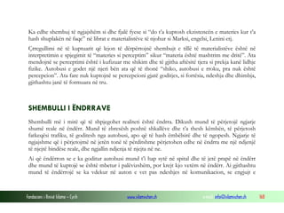 Fondacioni i Rinisë Islame — Cyrih www.islamischen.ch e-mail: info@islamischen.ch 168
Ka edhe shembuj të ngjajshëm si dhe fjalë fyese si “do t’a kuptosh ekzistencën e materies kur t’a
hash shuplakën në faqe” në librat e materialistëve të njohur si Marksi, engelsi, Lenini etj.
Çrregullimi në të kuptuarit që lejon të dërpërtojnë shembujt e tillë të materialistëve është në
interpretimin e spjegimit të “materies si perceptim” sikur “materia është mashtrim me dritë”. Ata
mendojnë se perceptimi është i kufizuar me shikim dhe të gjitha aftësitë tjera si prekja kanë lidhje
fizike. Autobusi e godet një njeri bën ata që të thonë “shiko, autobusi e rroku, pra nuk është
percepcion”. Ata fare nuk kuptojnë se percepcioni gjatë goditjes, si fortësia, ndeshja dhe dhimbja,
gjithashtu janë të formuara në tru.
SHEMBULLI I ËNDRRAVE
Shembulli më i mirë që të shpjegohet realiteti është ëndrra. Dikush mund të përjetojë ngjarje
shumë reale në ëndërr. Mund të zbresësh poshtë shkallëve dhe t’a thesh këmbën, të përjetosh
fatkeqësi trafiku, të goditesh nga autobusi, apo që të hash ëmbëlsirë dhe të ngopesh. Ngjarje të
ngjajshme që i përjetojmë në jetën tonë të përditshme përjetohen edhe në ëndrra me një ndjenjë
të njejtë bindëse reale, dhe ngjallin ndjenja të njejta në ne.
Ai që ëndërron se e ka goditur autobusi mund t’i hap sytë në spital dhe të jetë prapë në ëndërr
dhe mund të kuptojë se është mbetur i palëvizshëm, por krejt kjo vetëm në ëndërr. Ai gjithashtu
mund të ëndërrojë se ka vdekur në auton e vet pas ndeshjes në komunikacion, se engjujt e
 