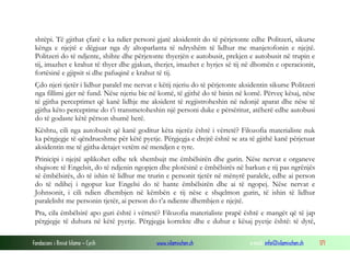 Fondacioni i Rinisë Islame — Cyrih www.islamischen.ch e-mail: info@islamischen.ch 171
shtëpi. Të gjithat çfarë e ka ndier personi gjatë aksidentit do të përjetonte edhe Politzeri, sikurse
kënga e njejtë e dëgjuar nga dy altoparlanta të ndryshëm të lidhur me manjetofonin e njejtë.
Politzeri do të ndjente, shihte dhe përjetonte thyerjën e autobusit, prekjen e autobusit në trupin e
tij, imazhet e krahut të thyer dhe gjakun, therjet, imazhet e hyrjes së tij në dhomën e operacionit,
fortësinë e gjipsit si dhe pafuqinë e krahut të tij.
Çdo njeri tjetër i lidhur paralel me nervat e këtij njeriu do të përjetonte aksidentin sikurse Politzeri
nga fillimi gjer në fund. Nëse njeriu bie në komë, të gjithë do të binin në komë. Përveç kësaj, nëse
të gjitha perceptimet që kanë lidhje me aksident të regjistroheshin në ndonjë aparat dhe nëse të
gjitha këto perceptime do t’i transmetoheshin një personi duke e përsëritur, atëherë edhe autobusi
do të godaste këtë përson shumë herë.
Kështu, cili nga autobusët që kanë goditur këta njerëz është i vërtetë? Filozofia materialiste nuk
ka përgjegje të qëndrueshme për këtë pyetje. Përgjegja e drejtë është se ata të gjithë kanë përjetuar
aksidentin me të gjitha detajet vetëm në mendjen e tyre.
Prinicipi i njejtë aplikohet edhe tek shembujt me ëmbëlsirën dhe gurin. Nëse nervat e organeve
shqisore të Engelsit, do të ndjenin ngopjen dhe plotësinë e ëmbëlsirës në barkun e tij pas ngrënjës
së ëmbëlsirës, do të ishin të lidhur me trurin e personit tjetër në mënyrë paralele, edhe ai person
do të ndihej i ngopur kur Engelsi do të hante ëmbëlsirën dhe ai të ngopej. Nëse nervat e
Johnsonit, i cili ndien dhembjen në këmbën e tij nëse e shqelmon gurin, të ishin të lidhur
paralelisht me personin tjetër, ai person do t’a ndiente dhembjen e njejtë.
Pra, cila ëmbëlsirë apo guri është i vërtetë? Filozofia materialiste prapë është e mangët që të jap
përgjegje të duhura në këtë pyetje. Përgjegja korrekte dhe e duhur e kësaj pyetje është: të dytë,
 