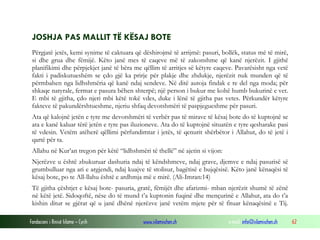 Fondacioni i Rinisë Islame — Cyrih www.islamischen.ch e-mail: info@islamischen.ch 62
JOSHJA PAS MALLIT TË KËSAJ BOTE
Përgjatë jetës, kemi synime të caktuara që dëshirojmë të arrijmë: pasuri, bollëk, status më të mirë,
si dhe grua dhe fëmijë. Këto janë mes të caqeve më të zakonshme që kanë njerëzit. I gjithë
planifikimi dhe përpjekjet janë të bëra me qëllim të arritjes së këtyre caqeve. Pavarësisht nga vetë
fakti i padiskutueshëm se çdo gjë ka prirje për plakje dhe zhdukje, njerëzit nuk munden që të
përmbahen nga lidhshmëria që kanë ndaj sendeve. Në ditë autoja findak e re del nga moda; për
shkaqe natyrale, fermat e pasura bëhen shterpë; një person i bukur me kohë humb bukurinë e vet.
E mbi të gjitha, çdo njeri mbi këtë tokë vdes, duke i lënë të gjitha pas vetes. Përkundër këtyre
fakteve të pakundërshtueshme, njeriu shfaq devotshmëri të paspjegueshme për pasuri.
Ata që kalojnë jetën e tyre me devotshmëri të verbër pas të mirave të kësaj bote do të kuptojnë se
ata e kanë kaluar tërë jetën e tyre pas iluzioneve. Ata do të kuptojnë situatën e tyre qesharake pasi
të vdesin. Vetëm atëherë qëllimi përfundimtar i jetës, të qenurit shërbëtor i Allahut, do të jetë i
qartë për ta.
Allahu në Kur’an tregon për këtë “lidhshmëri të thellë” në ajetin si vijon:
Njerëzve u është zbukuruar dashuria ndaj të këndshmeve, ndaj grave, djemve e ndaj pasurisë së
grumbulluar nga ari e argjendi, ndaj kuajve të stolisur, bagëtisë e bujqësisë. Këto janë kënaqësi të
kësaj bote, po te All-llahu është e ardhmja më e mirë. (Ali-Imran:14)
Të gjitha çështjet e kësaj bote- pasuria, gratë, fëmijët dhe afarizmi- mban njerëzit shumë të zënë
në këtë jetë. Sidoqoftë, nëse do të mund t’a kuptonin fuqinë dhe mençurinë e Allahut, ata do t’a
kishin ditur se gjërat që u janë dhënë njerëzve janë vetëm mjete për të fituar kënaqësinë e Tij.
 
