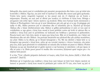 Fondacioni i Rinisë Islame — Cyrih www.islamischen.ch e-mail: info@islamischen.ch 69
Sidoqoftë, disa njerëz janë të vetëdijshëm për pasurinë, prosperitetin dhe fatin e tyre që është nën
kontrollin e Allahut. Nga kjo, ata janë mirë të njoftuar se shkalla dhe statusi janë gjëra qesharake.
Vetëm këta njerëz sinqerisht kuptojnë se kjo pasuri nuk do t’i shpëtojë ata në botën e
mëpastajme. Prandaj, ata nuk janë të dhënë pas sendeve të vlefshme të kësaj bote. Shfaqja e
arrogancës nuk është tipar i këtyre njerëzve aq modestë. Duke mos harruar kurrë ekzistencën e
Allahut të Plotfuqishëm i bën ata që të jenë falenderues për çdo gjë që ai iu jep. Si përgjegje për
sjellje të tillë, Allahu premton jetë të ndershme dhe të rehatshme për ta. Njerëzit që besojnë
Allahun dhe e bëjnë shërbëtorësinë ndaj Allahut si qëllim përfundimtar të jetës së tyre janë të
vetëdijshëm se nga gjërat e kësaj bote mund të kenë përfitim vetëm një kohë të caktuar dhe se
mallërat e kësaj bote janë të pavlefshme në krahasim me bollëkun e premtuar të përhershëm.
Pasuria kurrë nuk i bën këta njerëz të jepen pas kësaj bote. Bile në të kundërtën, ata i bëjnë më
falenderues dhe më afër Allahut. Ata punojnë drejtësisht me çdokend dhe çdo çështje mundohen,
me çfarë Allahu iu ka dhënë, që të fitojnë kënaqësinë e Tij. Më me dëshirë e bëjnë këtë se sa
kënaqësia nga pasuritë e kësaj bote, ashtu që ata synojnë marrjen e vlerave kuranore, çka pritet
prej tyre, duke qenë plotësisht të vetëdijshëm në statutin dhe lavdatën në prani të Allahut. Profeti
Sylejman na jep një shembull për të gjithë njerëzit si një besimtar të ndershëm i cili pat tipare të
tilla në jetën e tij. Duke pasur pasuri të madhe dhe suverenitet, Sylejmani qartë tregon pse e ka
ndjekur këtë pasuri:
E ai tha: "Unë i dhashë përparësi dashurisë së kuajve, ndaj Zotit tim, derisa (dielli) e fsheh dhe
perëndoi". (Sad:32)
Dështimi që të kuptohet pse mallërat e kësaj bote janë krijuar në këtë botë shpien njerëzit në
harresë se pasuritë e kësaj bote mund të përdorën për vetëm 60-70 vjet, nëse kanë aq jetë të
 