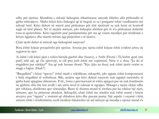 Fondacioni i Rinisë Islame — Cyrih www.islamischen.ch e-mail: info@islamischen.ch 81
edhe për njeriun. Mundësia e ndonjë fatkeqësie shkatërruese natyrale fshehet afër përkundër të
gjitha mbrojtjeve. Allahu krijoi këto fatkeqësi që të tregojë se sa i pasigurtë është vendbanimi ynë
ndonjë herë. Këto dukuri në natyrë janë përkujtues për tërë njerëzinë se nuk kemi në kontroll
asgjë në këtë planet. Në të njejtën mënyrë, çdo fatkeqësi shërben për të n’a përkujtuar dobësitë
tona të qenësishme. Këto sigurisht janë paralajmërime për ata që vrasin mendjen për rëndësinë e
këtyre ngjarjeve dhe marrin mësim nga përjetimet e të tjerëve.
Çfarë tjetër duhet të mësojë nga fatkeqësitë natyrore?
Bota është krijuar posaçërisht për njeriun. Arsyeja pse njeriu është krijuar është evident ashtu siç
sygjeron ky ajet:
Ai është i cili krijoi qiejt e tokën brenda gjashtë dite (fazave), e Arshi (Froni) i Tij kishte qenë (më
parë) mbi ujë, që t'ju sprovojë, se cili prej jush është më vepërmirë. Nëse ti u thua: "Ju do të
ringjalleni pas vdekjes!" Ata që nuk besuan thonë: "Kjo (çka na thua) nuk është tjetër vetëm se
magji e hapur. (Hud:7)
“Rregullimi” i kësaj “sprove” është mjaft e ndërlikuar, sidoqoftë, çdo ngjarje është komponenetë
e këtij rregullimi të sofistikuar. Bile, asnjëra nga këto dukuri natyrore nuk ngjajnë rastësisht; të
gjitha kanë spjegime shkencore. P.sh., forca e gravitacionit të tokës spjegon pse ne nuk humbasim
në gjithësi; shiu bie kur avulli i ujit arrin nivel të caktuar të ngopjes. Shkaqet e njejta vlejnë edhe
për vdekjen, aksidentet apo sëmundjet. Raste të shumta mund të citohen pse ka vdekur një njeri,
sëmuret, apo ka përjetuar aksident. Sidoqoftë, çfarë është me rëndësi nuk është numri i këtyre
arsyjeve por “siguria” e sistemit që shkakton këto dhe pasojat pastaj. Një aspekt i veçantë i këtij
sistemi është i rëndësishëm; secili incident shkaktohet në atë mënyrë që mendja e njeriut mund t’a
 