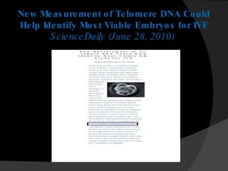 New Measurement of Telomere DNA Could Help Identify Most Viable Embryos for IVF ScienceDaily (June 28, 2010)     