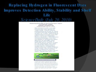 Replacing Hydrogen in Fluorescent Dyes  Improves Detection Ability, Stability and Shelf Life ScienceDaily (July 20, 2010)   