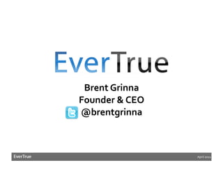 Brent	
  Grinna
Founder	
  &	
  CEO
@brentgrinna



                      April	
  2011
 
