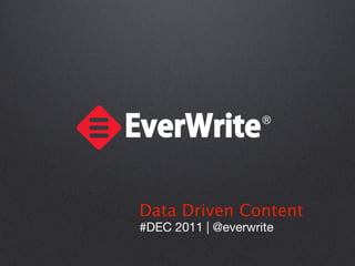 Data Driven Content
#DEC 2011 | @everwrite
 
