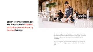 Lorem Ipsum available, but
the majority have suffered
alteration in some form, by
injected humour
 