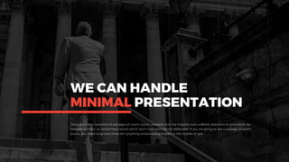 WE CAN HANDLE
MINIMAL PRESENTATION
 