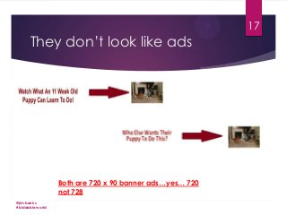 17

They don’t look like ads

Both are 720 x 90 banner ads…yes… 720
not 728
@jimbanks
#biddableworld

 