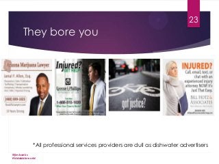 23

They bore you

*All professional services providers are dull as dishwater advertisers
@jimbanks
#biddableworld

 