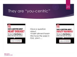 25

They are “you-centric”

Have a question
about
<insert ailment here>
We have the zzzzz in
Zzzz, yawn….

@jimbanks
#biddableworld

 